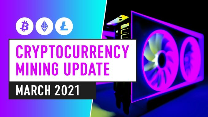 Bitcoin & Cryptocurrency Mining Update – March 2021 Industry News & Insight
