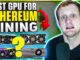 Best GPU For Mining Ethereum & How Much You Should Pay