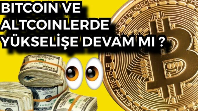 BITCOIN VE ALTCOINLERDE YÜKSELİŞE DEVAM MI?